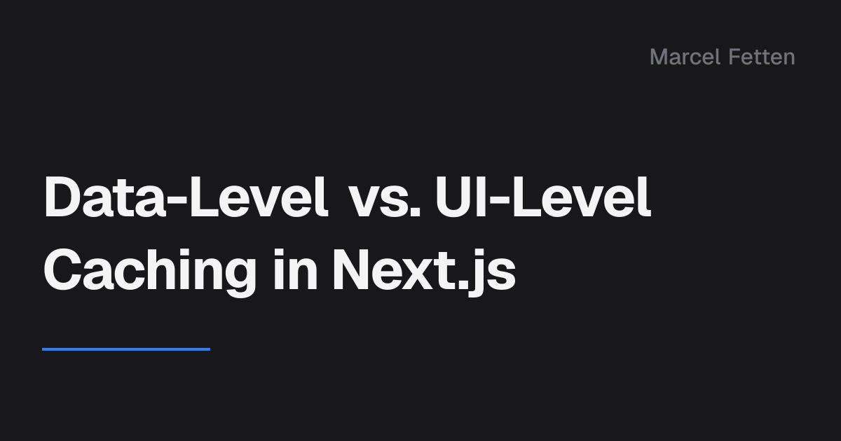 Data-Level vs. UI-Level Caching in Next.js - Marcel Fetten